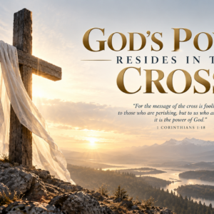 God’s Power Resides in the Cross!